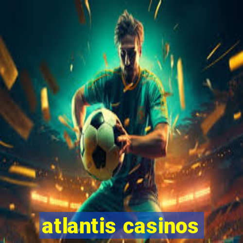 atlantis casinos