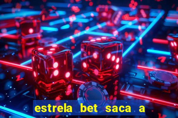 estrela bet saca a partir de quanto