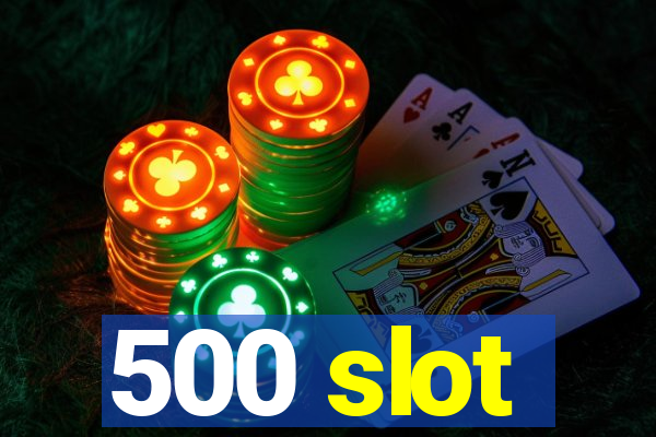 500 slot