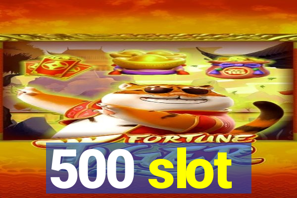 500 slot