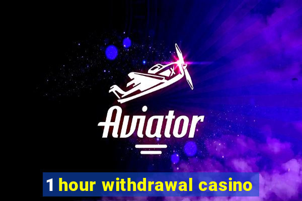 1 hour withdrawal casino