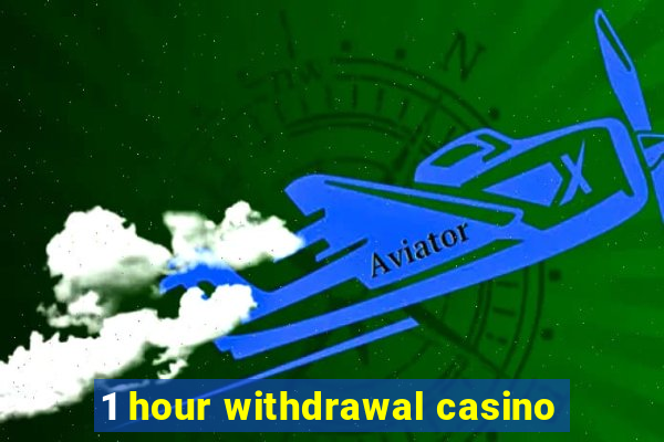 1 hour withdrawal casino