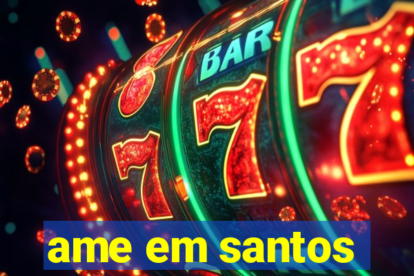 ame em santos