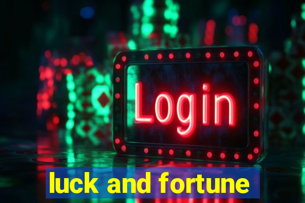 luck and fortune