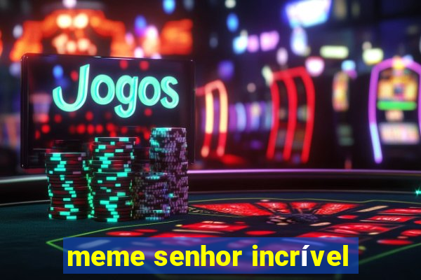 meme senhor incrível