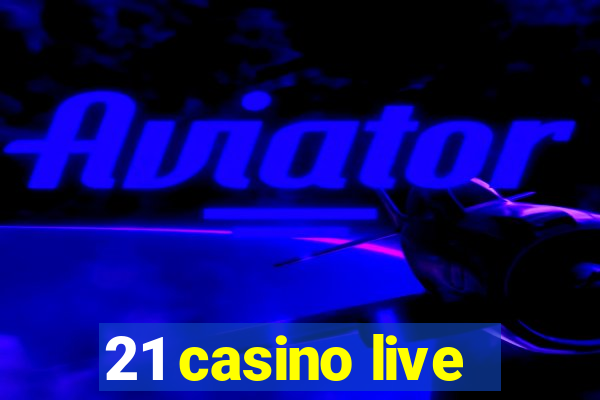 21 casino live