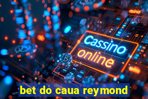 bet do caua reymond