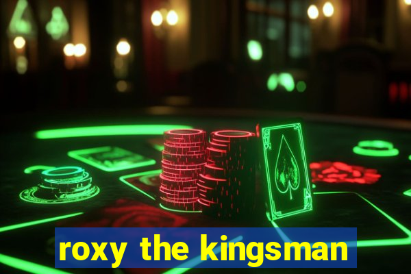 roxy the kingsman