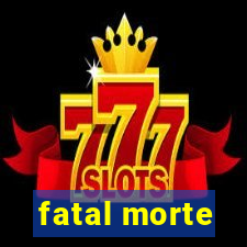 fatal morte