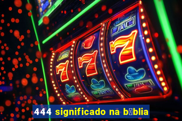 444 significado na b铆blia