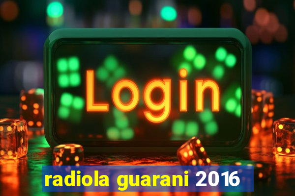 radiola guarani 2016