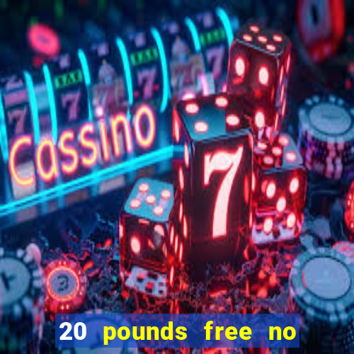 20 pounds free no deposit casino