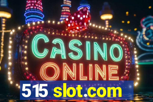 515 slot.com