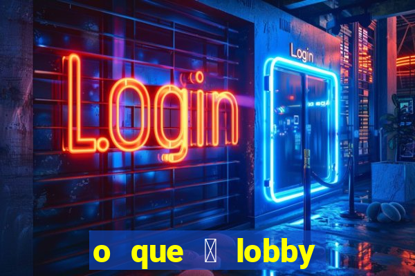 o que 茅 lobby no jogo