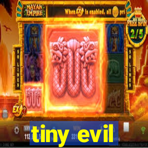 tiny evil