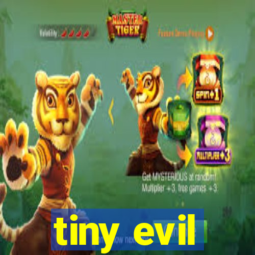 tiny evil