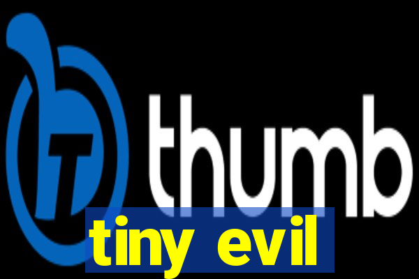 tiny evil