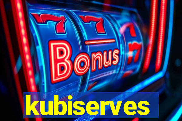 kubiserves