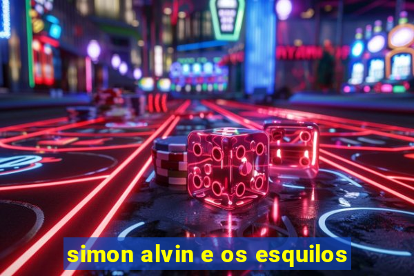 simon alvin e os esquilos