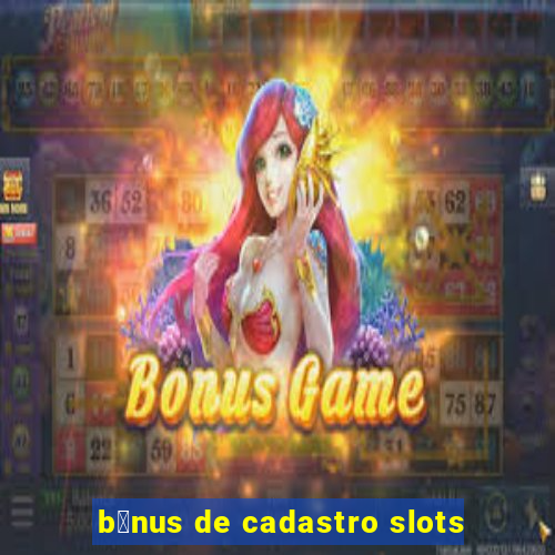 b么nus de cadastro slots