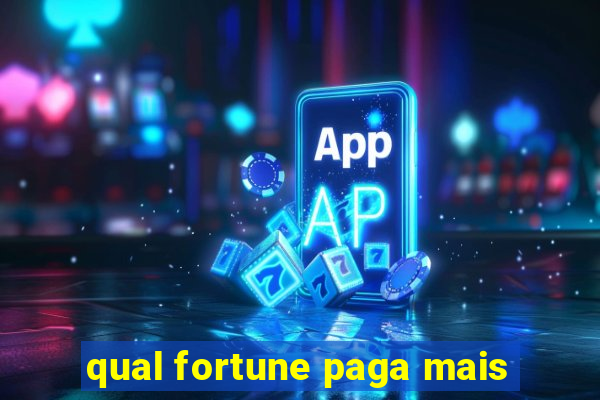 qual fortune paga mais