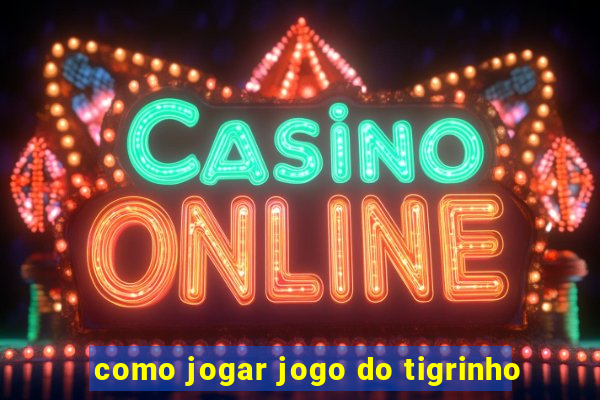 como jogar jogo do tigrinho