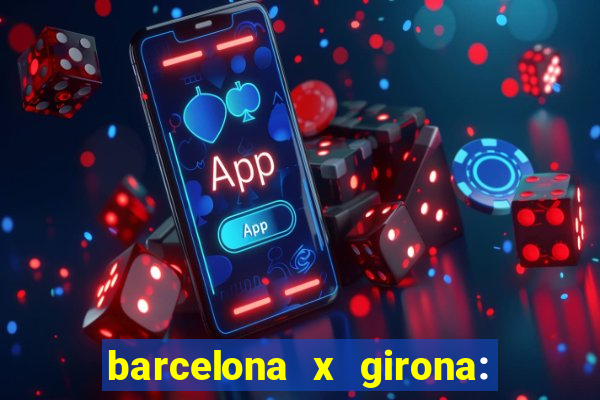 barcelona x girona: onde assistir