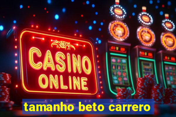 tamanho beto carrero