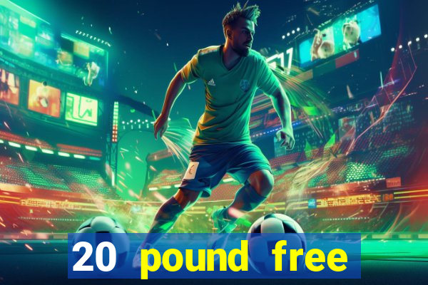 20 pound free casino no deposit