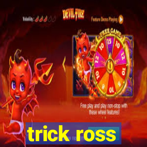 trick ross