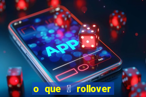 o que 茅 rollover de aposta