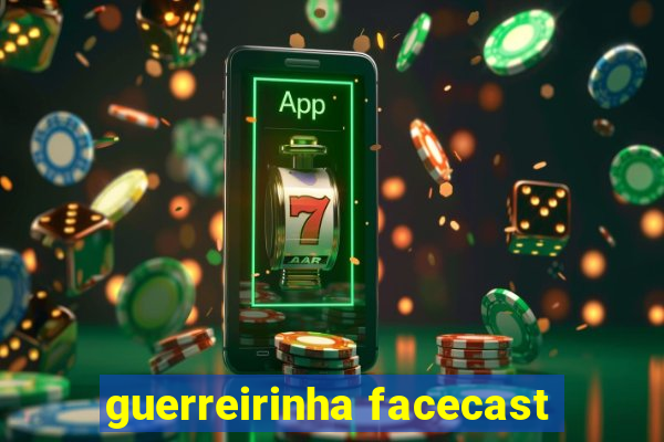 guerreirinha facecast