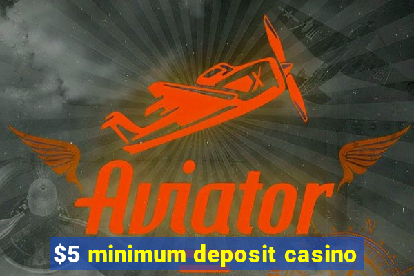 $5 minimum deposit casino