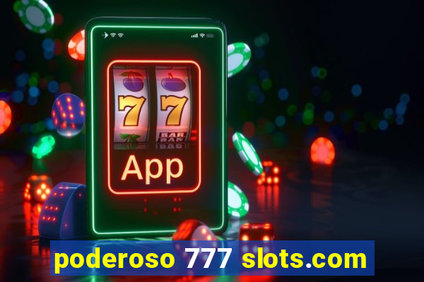 poderoso 777 slots.com