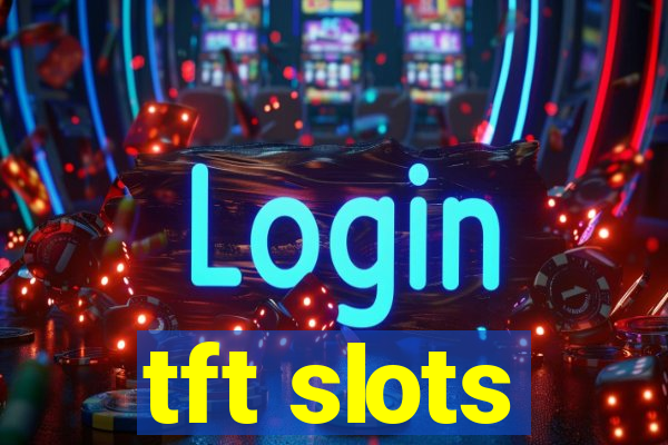 tft slots