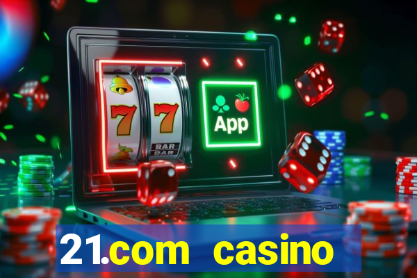 21.com casino online casino easy withdrawal