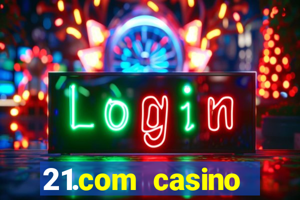 21.com casino online casino easy withdrawal