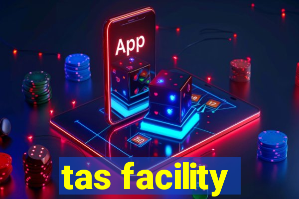 tas facility