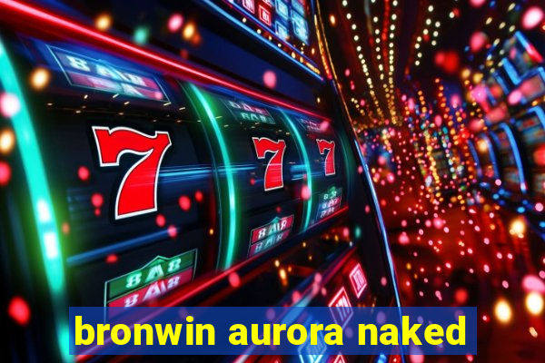 bronwin aurora naked