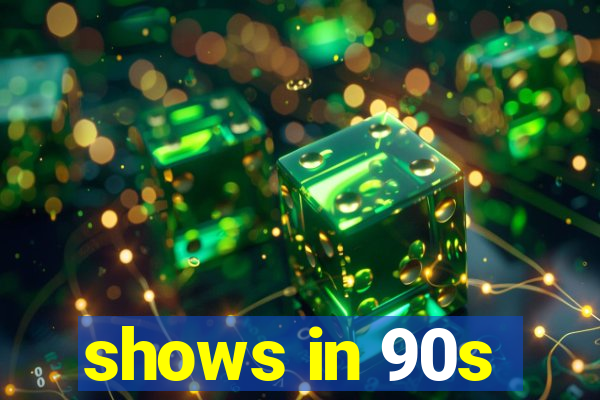 shows in 90s