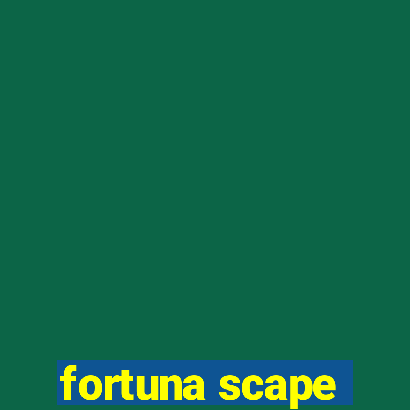 fortuna scape