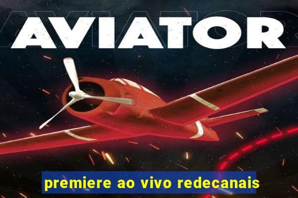 premiere ao vivo redecanais