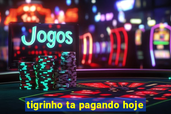 tigrinho ta pagando hoje