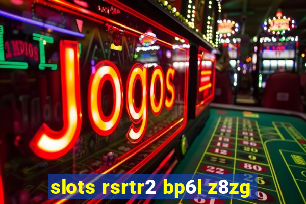 slots rsrtr2 bp6l z8zg