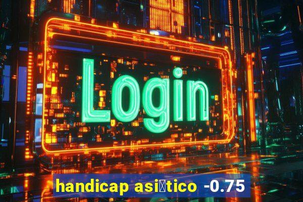 handicap asi谩tico -0.75