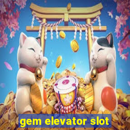 gem elevator slot