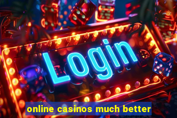 online casinos much better