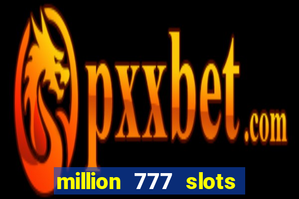 million 777 slots como sacar dinheiro