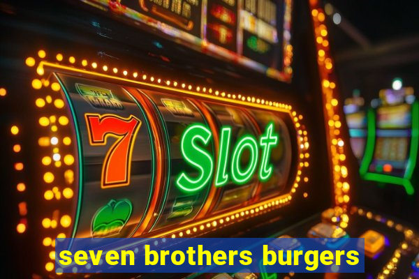 seven brothers burgers