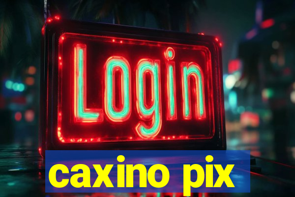 caxino pix